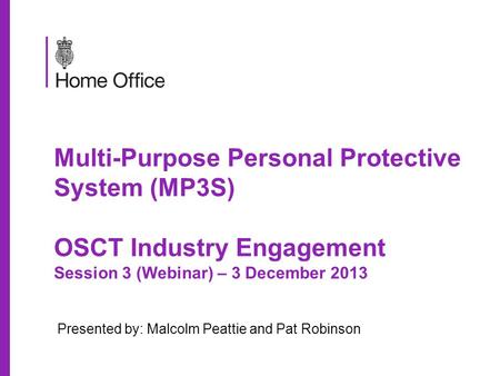 Multi-Purpose Personal Protective System (MP3S) OSCT Industry Engagement Session 3 (Webinar) – 3 December 2013 Presented by: Malcolm Peattie and Pat Robinson.