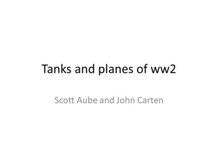 Tanks and planes of ww2 Scott Aube and John Carten.
