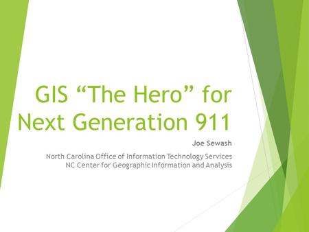 GIS “The Hero” for Next Generation 911 Joe Sewash North Carolina Office of Information Technology Services NC Center for Geographic Information and Analysis.