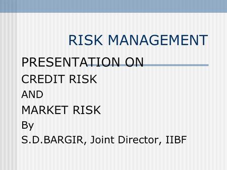 RISK MANAGEMENT PRESENTATION ON CREDIT RISK MARKET RISK AND By