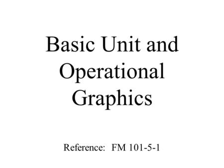 Basic Unit and Operational Graphics Reference: FM 101-5-1.