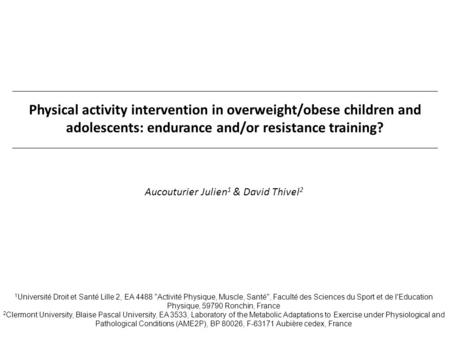 Physical activity intervention in overweight/obese children and adolescents: endurance and/or resistance training? Aucouturier Julien1 & David Thivel2.