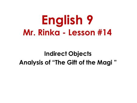 English 9 Mr. Rinka - Lesson #14 Indirect Objects Analysis of “The Gift of the Magi ”
