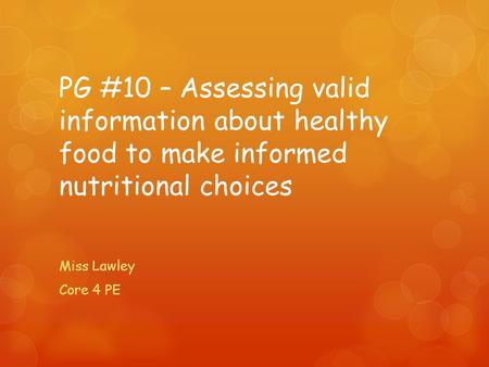 PG #10 – Assessing valid information about healthy food to make informed nutritional choices Miss Lawley Core 4 PE.