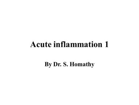 Acute inflammation 1 By Dr. S. Homathy.