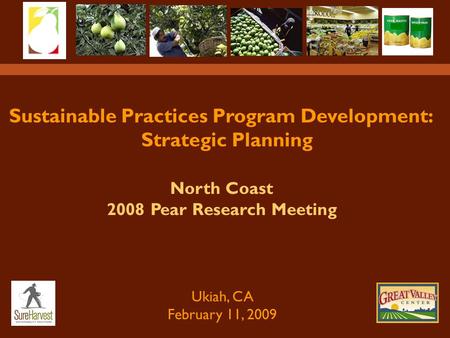 Sustainable Practices Program Development: Strategic Planning Ukiah, CA February 11, 2009 North Coast 2008 Pear Research Meeting.