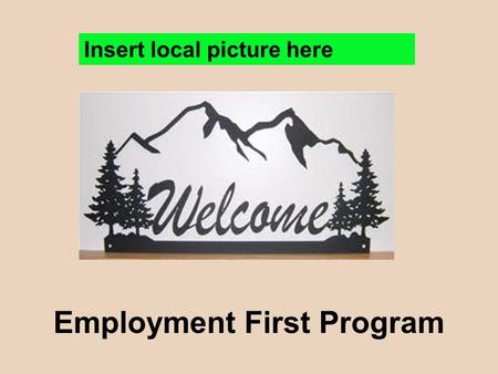 Employment First Program Insert local picture here.