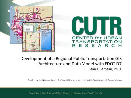 Center for Urban Transportation Research | University of South Florida Development of a Regional Public Transportation GIS Architecture and Data Model.