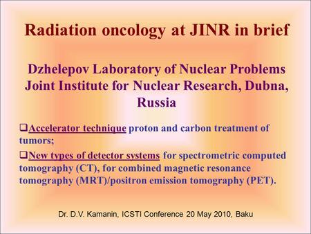 Radiation oncology at JINR in brief Dzhelepov Laboratory of Nuclear Problems Joint Institute for Nuclear Research, Dubna, Russia  Accelerator technique.