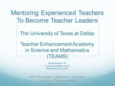 Mentoring Experienced Teachers To Become Teacher Leaders The University of Texas at Dallas Teacher Enhancement Academy in Science and Mathematics (TEAMS)