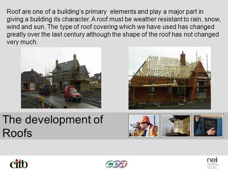 The development of Roofs Roof are one of a building’s primary elements and play a major part in giving a building its character. A roof must be weather.