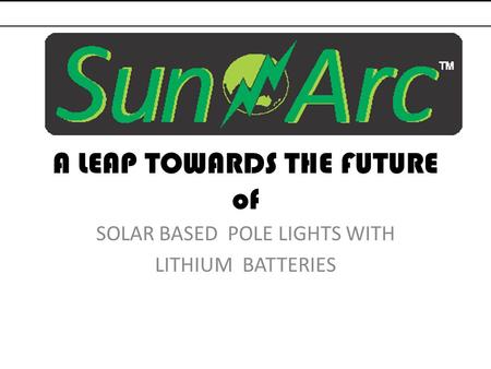 A LEAP TOWARDS THE FUTURE of SOLAR BASED POLE LIGHTS WITH LITHIUM BATTERIES.