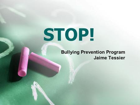 STOP! Bullying Prevention Program Jaime Tessier. What is Bullying? A student is being bullied or victimized when exposed, repeatedly over time, to intentional.