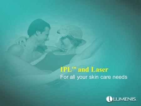 IPL ™ and Laser For all your skin care needs. The most advance light-based technologies for all your skin care needs –Introduced in 1995 –Tens of thousands.