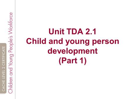 Unit TDA 2.1 Child and young person development (Part 1)