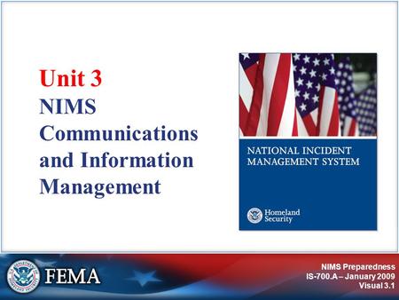 NIMS Preparedness IS-700.A – January 2009 Visual 3.1 NIMS Communications and Information Management Unit 3.