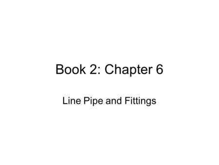 Book 2: Chapter 6 Line Pipe and Fittings.