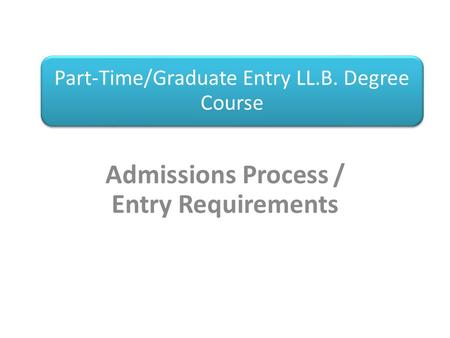 Part-Time/Graduate Entry LL.B. Degree Course Admissions Process / Entry Requirements.