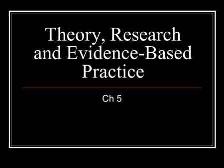 Theory, Research and Evidence-Based Practice