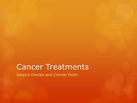 Cancer Treatments Jessica Davies and Connie Holm.
