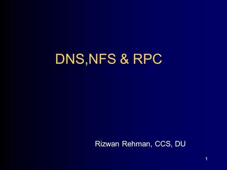 1 DNS,NFS & RPC Rizwan Rehman, CCS, DU. Netprog: DNS and name lookups 2 Hostnames IP Addresses are great for computers –IP address includes information.