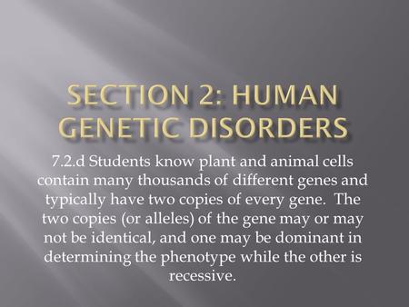 7.2.d Students know plant and animal cells contain many thousands of different genes and typically have two copies of every gene. The two copies (or alleles)