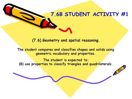 (7.6) Geometry and spatial reasoning. The student compares and classifies shapes and solids using geometric vocabulary and properties. The student is expected.
