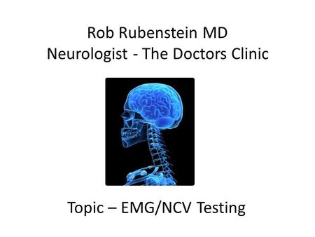 Rob Rubenstein MD Neurologist - The Doctors Clinic Topic – EMG/NCV Testing.