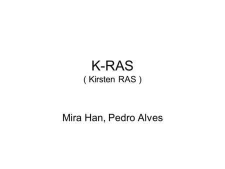 K-RAS ( Kirsten RAS ) Mira Han, Pedro Alves. What is K-RAS? A kind of guanine nucleotide (GTP/GDP) binding protein with intrinsic GTPase activity. Member.