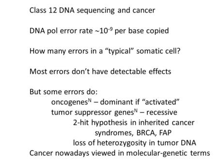 Class 12 DNA sequencing and cancer DNA pol error rate  10 -9 per base copied How many errors in a “typical” somatic cell? Most errors don’t have detectable.