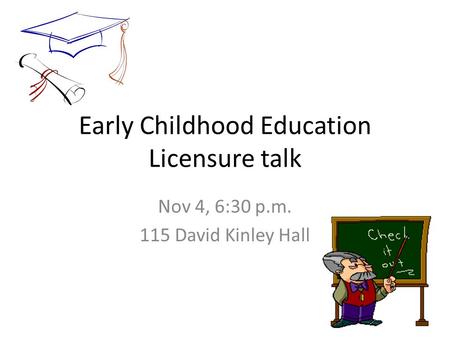Early Childhood Education Licensure talk Nov 4, 6:30 p.m. 115 David Kinley Hall.