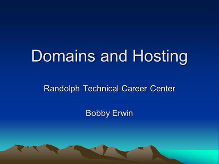 Domains and Hosting Randolph Technical Career Center Bobby Erwin.