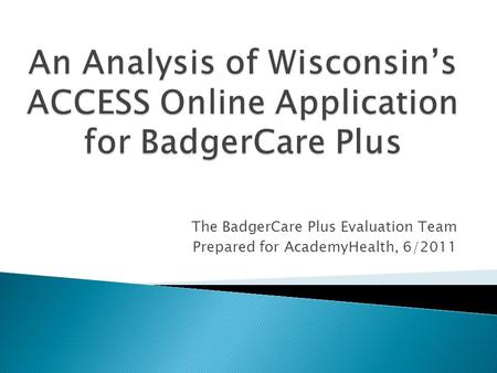 The BadgerCare Plus Evaluation Team Prepared for AcademyHealth, 6/2011.