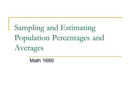 Sampling and Estimating Population Percentages and Averages Math 1680.