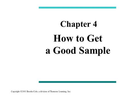 Copyright ©2005 Brooks/Cole, a division of Thomson Learning, Inc. How to Get a Good Sample Chapter 4.