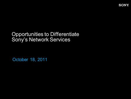 Opportunities to Differentiate Sony’s Network Services October 18, 2011.
