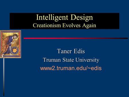 Intelligent Design Creationism Evolves Again Taner Edis Truman State University www2.truman.edu/~edis.