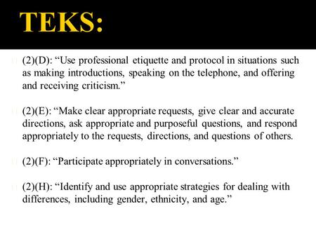 (2)(D): “Use professional etiquette and protocol in situations such as making introductions, speaking on the telephone, and offering and receiving criticism.”