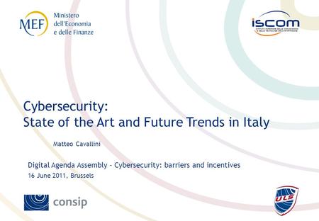 Matteo Cavallini – ULS MEF/Consip Digital Agenda Assembly – Cybersecurity: barriers and incentives Matteo Cavallini Cybersecurity: State of the Art and.
