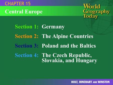 Section 1:Germany Section 2:The Alpine Countries Section 3:Poland and the Baltics Section 4:The Czech Republic, Slovakia, and Hungary CHAPTER 15 Central.