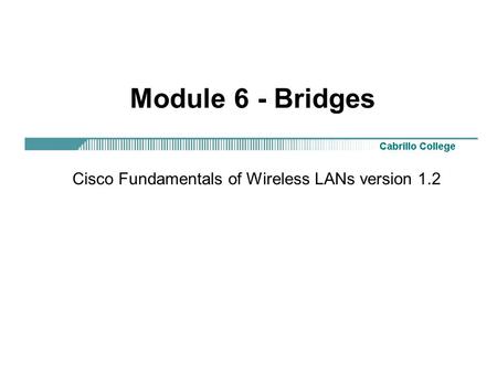 Module 6 - Bridges Cisco Fundamentals of Wireless LANs version 1.2.