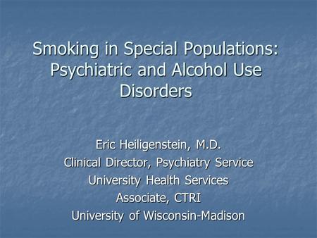 Smoking in Special Populations: Psychiatric and Alcohol Use Disorders Eric Heiligenstein, M.D. Clinical Director, Psychiatry Service University Health.