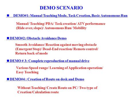 ■ DEMO#1: Manual Teaching Mode, Task Creation, Basic Autonomous Run ■ DEMO#2: Obstacle Avoidance Demo ■ DEMO # 3: Complete reproduction of manual drive.