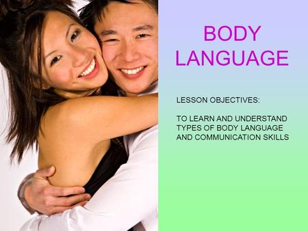 BODY LANGUAGE LESSON OBJECTIVES: