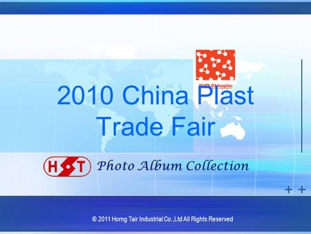 2010 China Plast Trade Fair Photo Album Collection © 2011 Horng Tair Industrial Co.,Ltd All Rights Reserved.