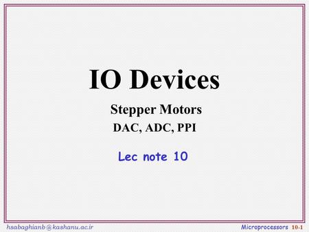 kashanu.ac.ir Microprocessors 10-1 IO Devices Stepper Motors DAC, ADC, PPI Lec note 10.