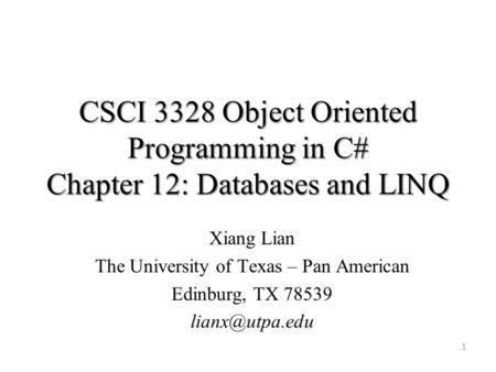 CSCI 3328 Object Oriented Programming in C# Chapter 12: Databases and LINQ 1 Xiang Lian The University of Texas – Pan American Edinburg, TX 78539