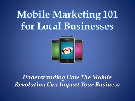 Understanding How The Mobile Revolution Can Impact Your Business.