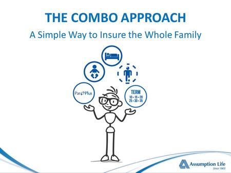 THE COMBO APPROACH A Simple Way to Insure the Whole Family.