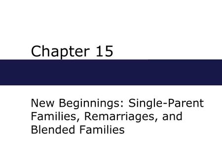 Chapter 15 New Beginnings: Single-Parent Families, Remarriages, and Blended Families.